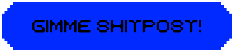 Gimme Shitpost!